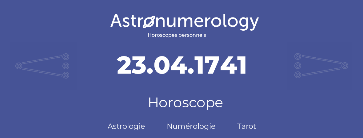 Horoscope pour anniversaire (jour de naissance): 23.04.1741 (23 Avril 1741)