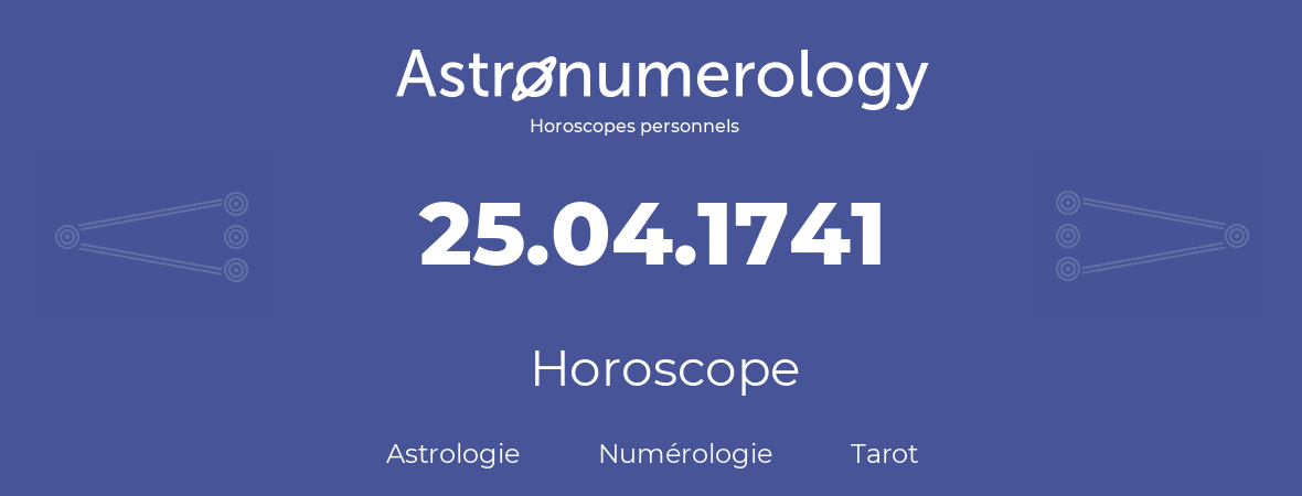 Horoscope pour anniversaire (jour de naissance): 25.04.1741 (25 Avril 1741)