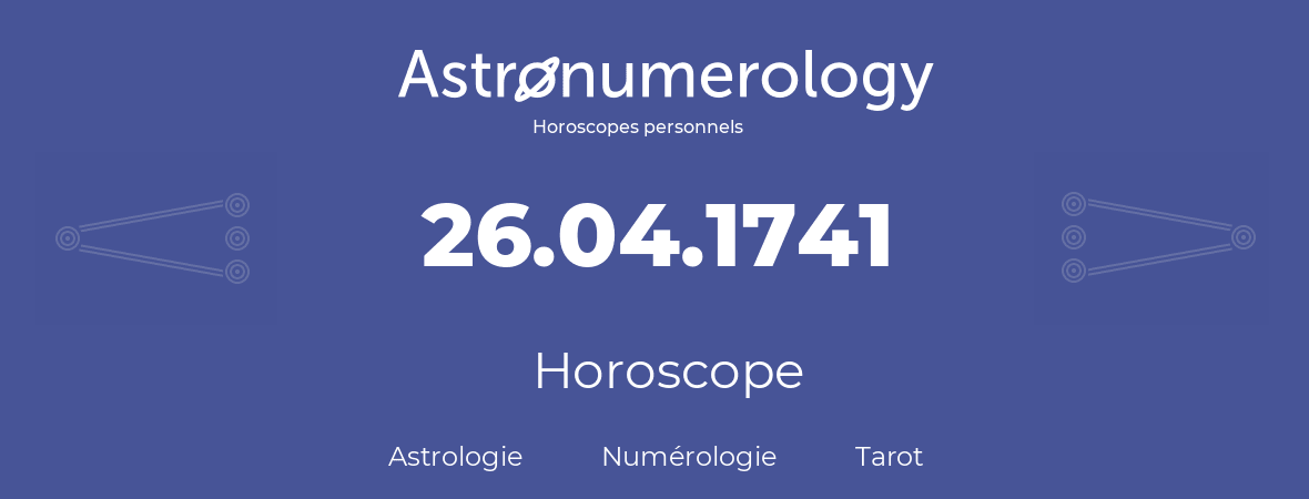Horoscope pour anniversaire (jour de naissance): 26.04.1741 (26 Avril 1741)