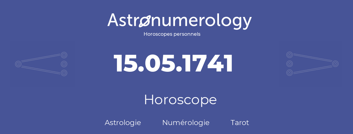 Horoscope pour anniversaire (jour de naissance): 15.05.1741 (15 Mai 1741)