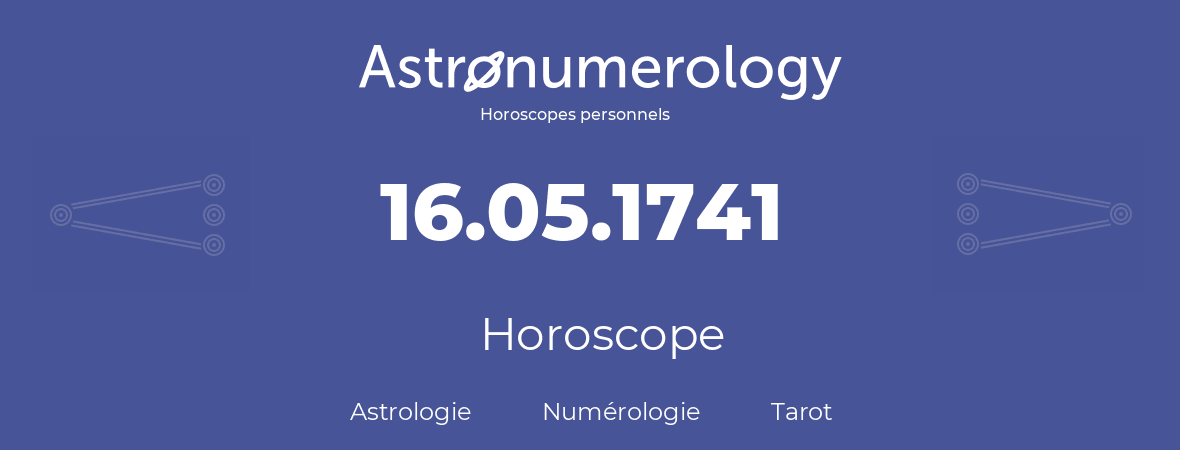 Horoscope pour anniversaire (jour de naissance): 16.05.1741 (16 Mai 1741)