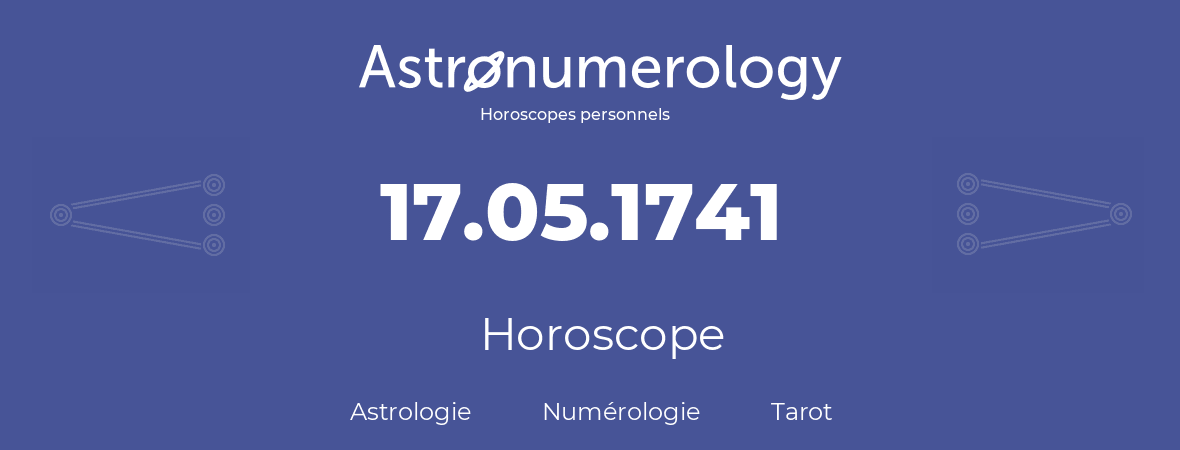 Horoscope pour anniversaire (jour de naissance): 17.05.1741 (17 Mai 1741)