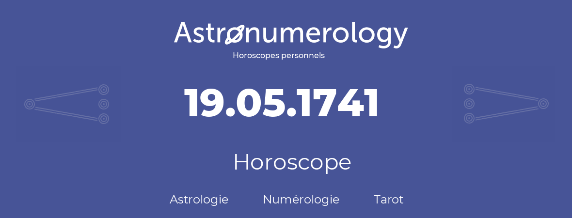 Horoscope pour anniversaire (jour de naissance): 19.05.1741 (19 Mai 1741)