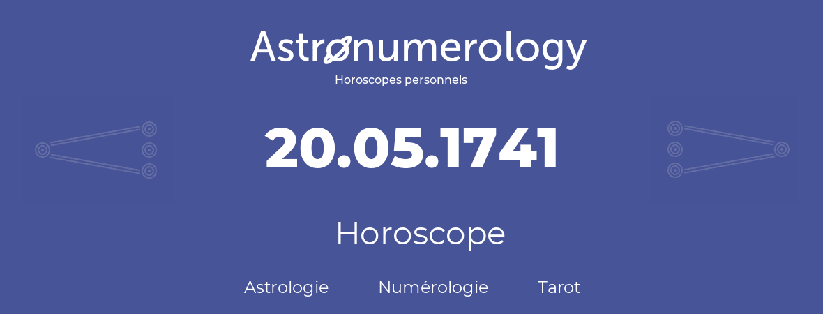 Horoscope pour anniversaire (jour de naissance): 20.05.1741 (20 Mai 1741)