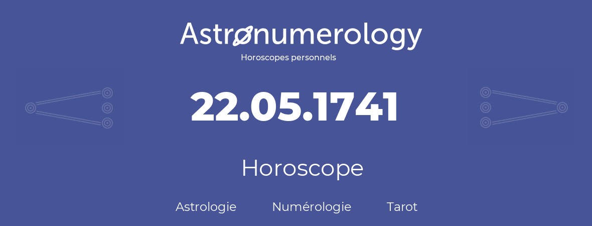 Horoscope pour anniversaire (jour de naissance): 22.05.1741 (22 Mai 1741)