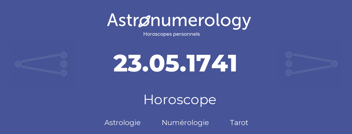 Horoscope pour anniversaire (jour de naissance): 23.05.1741 (23 Mai 1741)