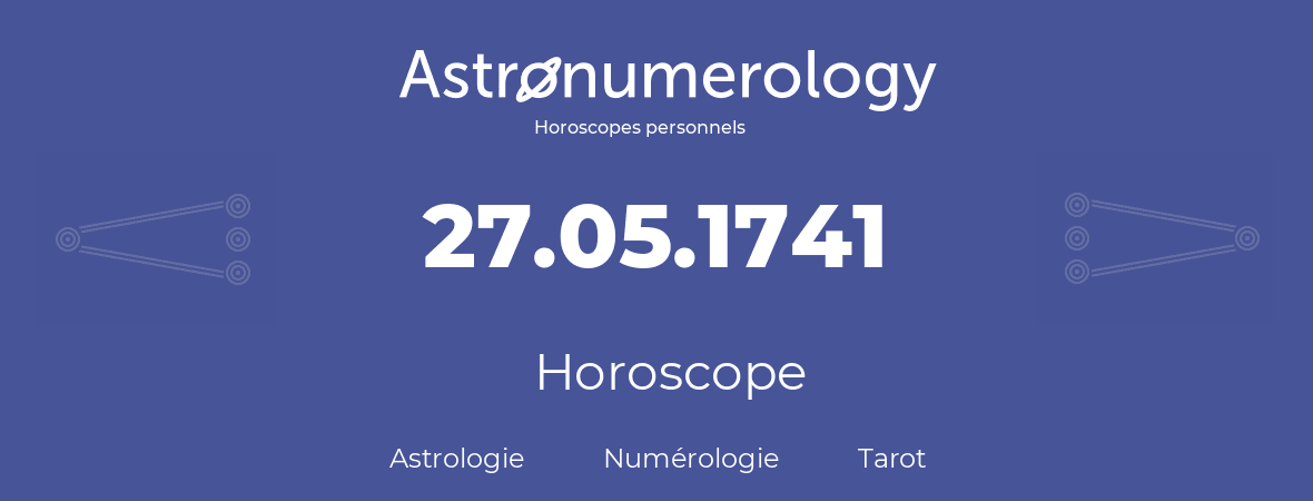 Horoscope pour anniversaire (jour de naissance): 27.05.1741 (27 Mai 1741)