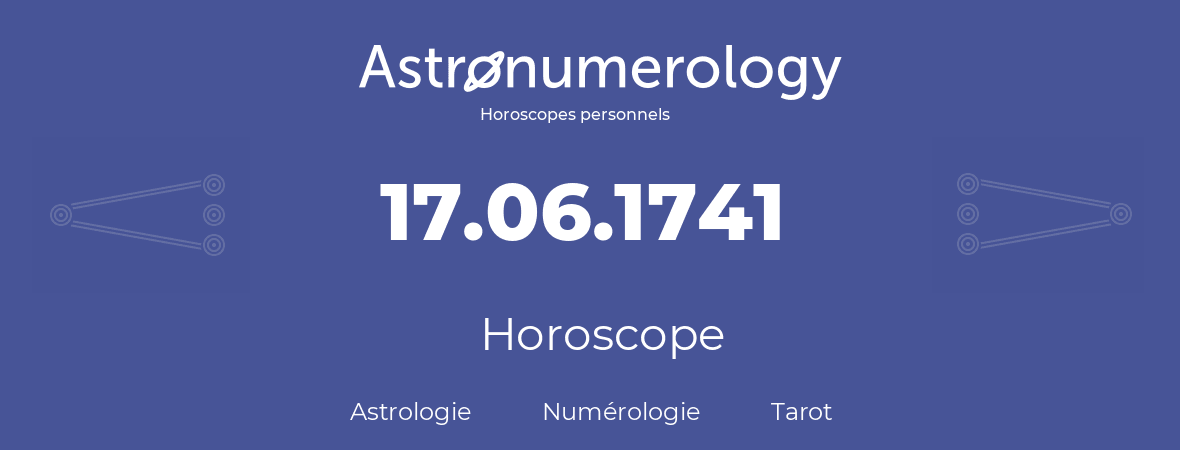 Horoscope pour anniversaire (jour de naissance): 17.06.1741 (17 Juin 1741)