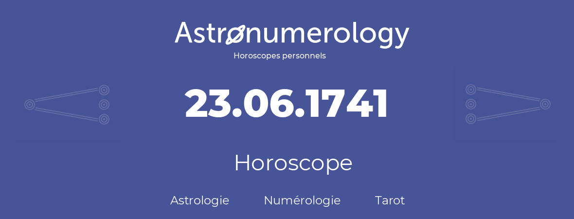 Horoscope pour anniversaire (jour de naissance): 23.06.1741 (23 Juin 1741)