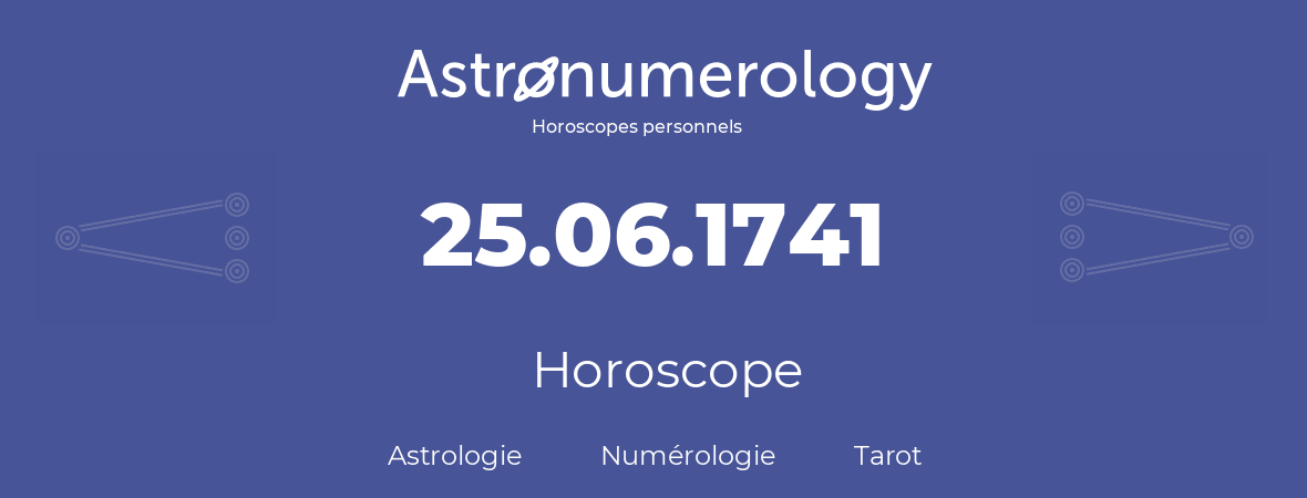 Horoscope pour anniversaire (jour de naissance): 25.06.1741 (25 Juin 1741)