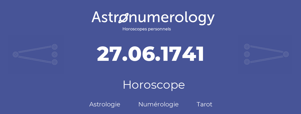 Horoscope pour anniversaire (jour de naissance): 27.06.1741 (27 Juin 1741)