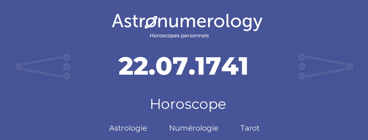 Horoscope pour anniversaire (jour de naissance): 22.07.1741 (22 Juillet 1741)
