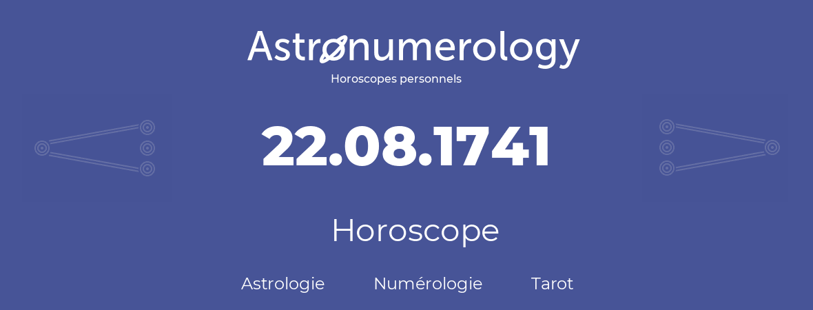Horoscope pour anniversaire (jour de naissance): 22.08.1741 (22 Août 1741)