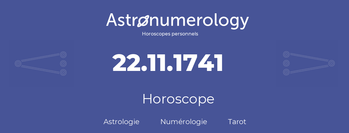 Horoscope pour anniversaire (jour de naissance): 22.11.1741 (22 Novembre 1741)