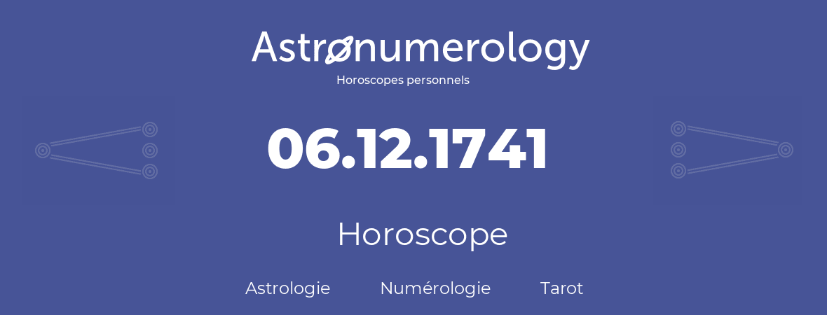 Horoscope pour anniversaire (jour de naissance): 06.12.1741 (6 Décembre 1741)