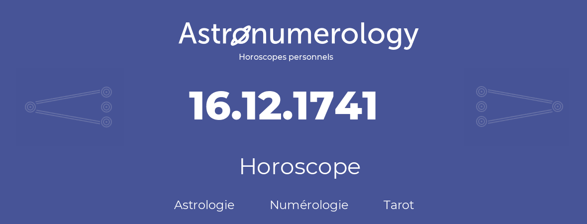 Horoscope pour anniversaire (jour de naissance): 16.12.1741 (16 Décembre 1741)