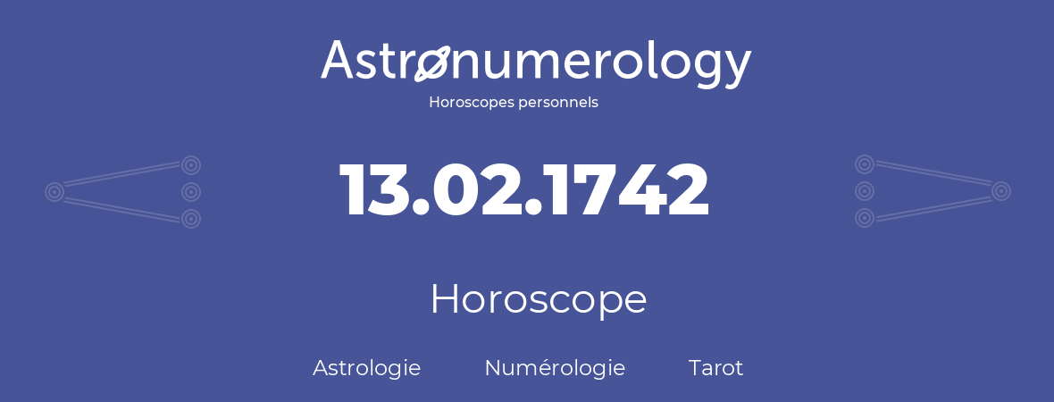 Horoscope pour anniversaire (jour de naissance): 13.02.1742 (13 Février 1742)