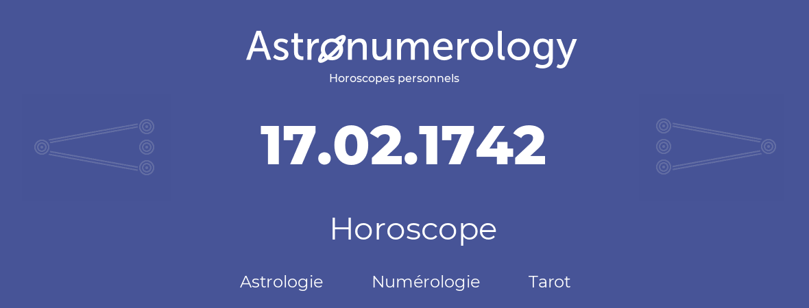 Horoscope pour anniversaire (jour de naissance): 17.02.1742 (17 Février 1742)