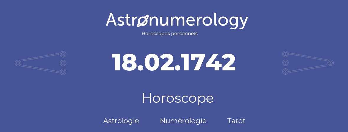 Horoscope pour anniversaire (jour de naissance): 18.02.1742 (18 Février 1742)