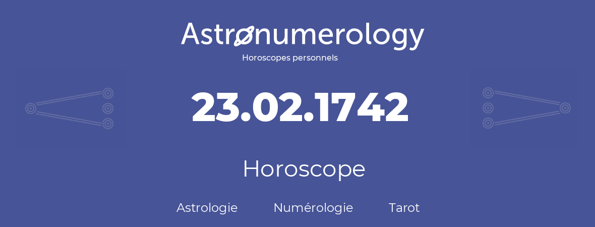 Horoscope pour anniversaire (jour de naissance): 23.02.1742 (23 Février 1742)