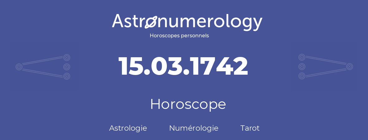 Horoscope pour anniversaire (jour de naissance): 15.03.1742 (15 Mars 1742)