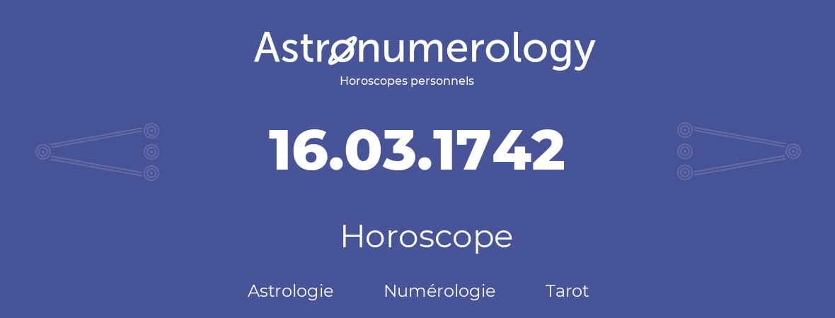 Horoscope pour anniversaire (jour de naissance): 16.03.1742 (16 Mars 1742)