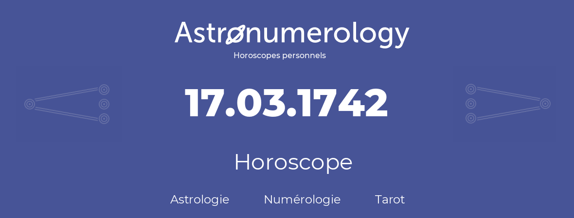 Horoscope pour anniversaire (jour de naissance): 17.03.1742 (17 Mars 1742)