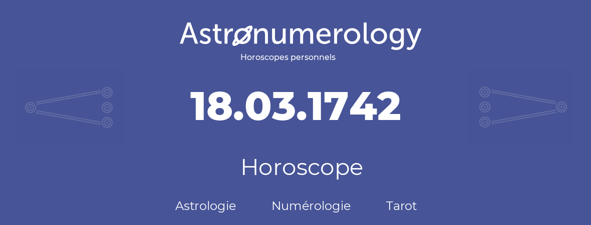 Horoscope pour anniversaire (jour de naissance): 18.03.1742 (18 Mars 1742)