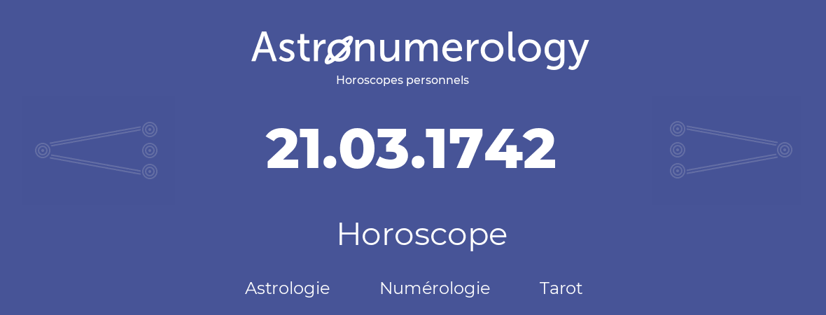 Horoscope pour anniversaire (jour de naissance): 21.03.1742 (21 Mars 1742)