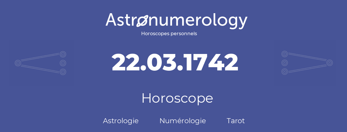 Horoscope pour anniversaire (jour de naissance): 22.03.1742 (22 Mars 1742)