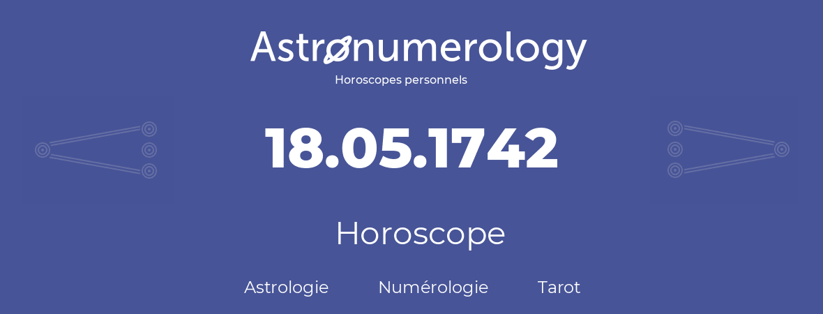 Horoscope pour anniversaire (jour de naissance): 18.05.1742 (18 Mai 1742)