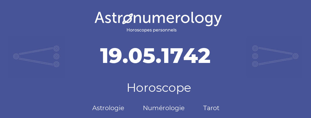 Horoscope pour anniversaire (jour de naissance): 19.05.1742 (19 Mai 1742)