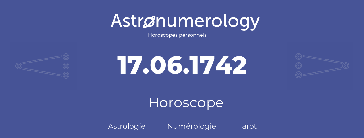 Horoscope pour anniversaire (jour de naissance): 17.06.1742 (17 Juin 1742)