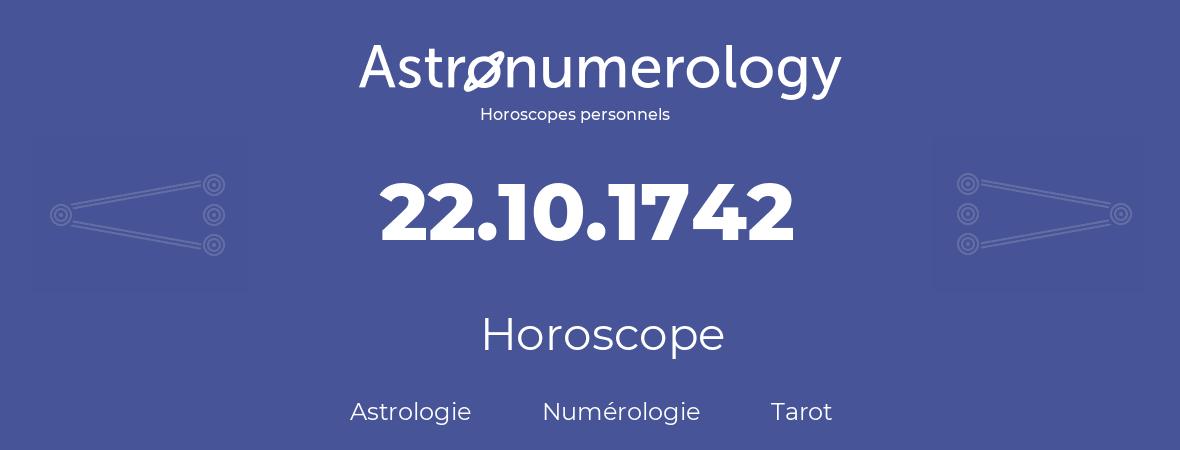 Horoscope pour anniversaire (jour de naissance): 22.10.1742 (22 Octobre 1742)