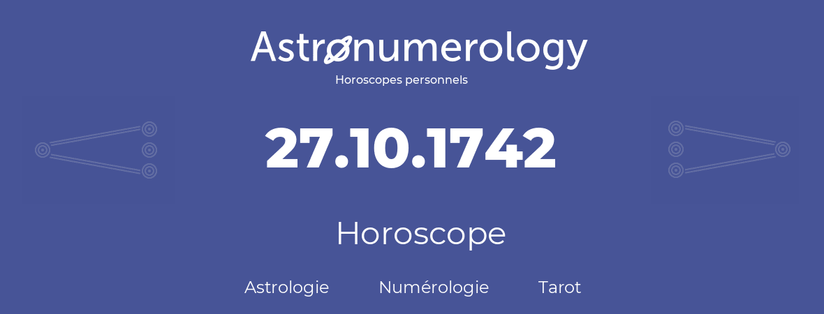 Horoscope pour anniversaire (jour de naissance): 27.10.1742 (27 Octobre 1742)