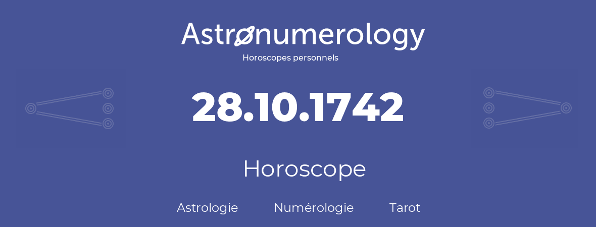 Horoscope pour anniversaire (jour de naissance): 28.10.1742 (28 Octobre 1742)