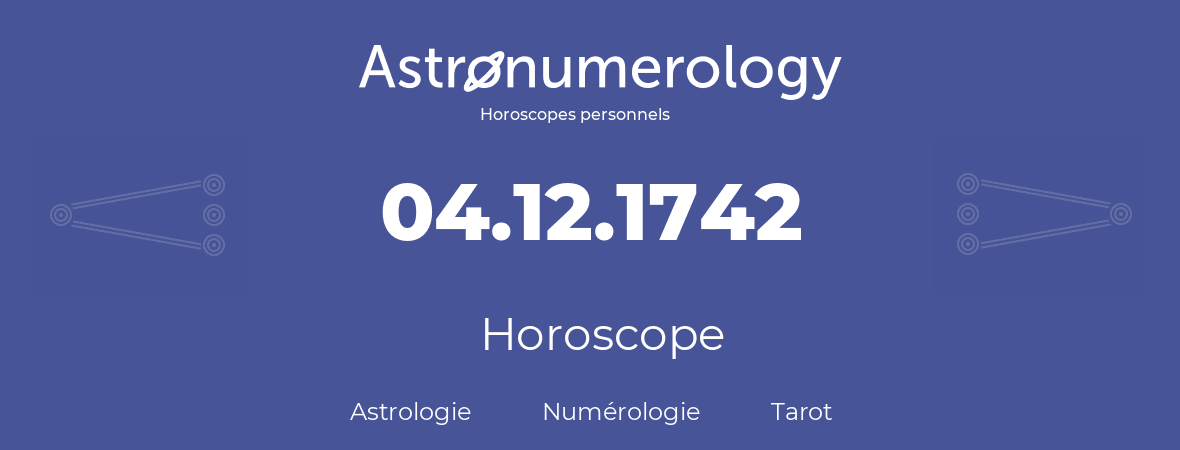 Horoscope pour anniversaire (jour de naissance): 04.12.1742 (04 Décembre 1742)