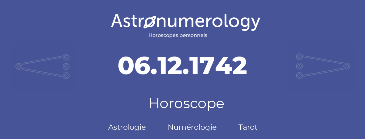 Horoscope pour anniversaire (jour de naissance): 06.12.1742 (06 Décembre 1742)