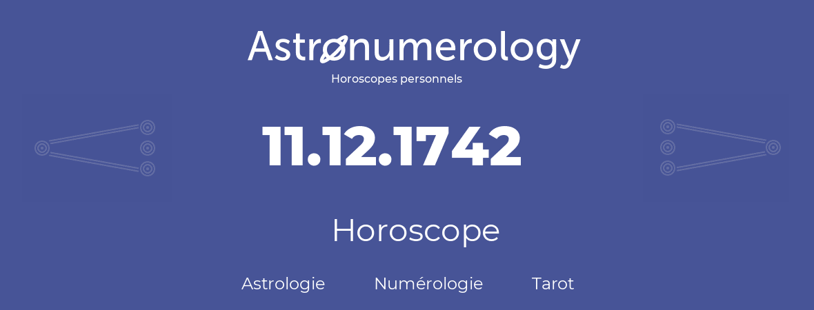 Horoscope pour anniversaire (jour de naissance): 11.12.1742 (11 Décembre 1742)