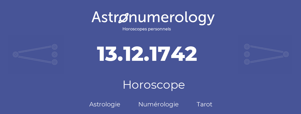 Horoscope pour anniversaire (jour de naissance): 13.12.1742 (13 Décembre 1742)