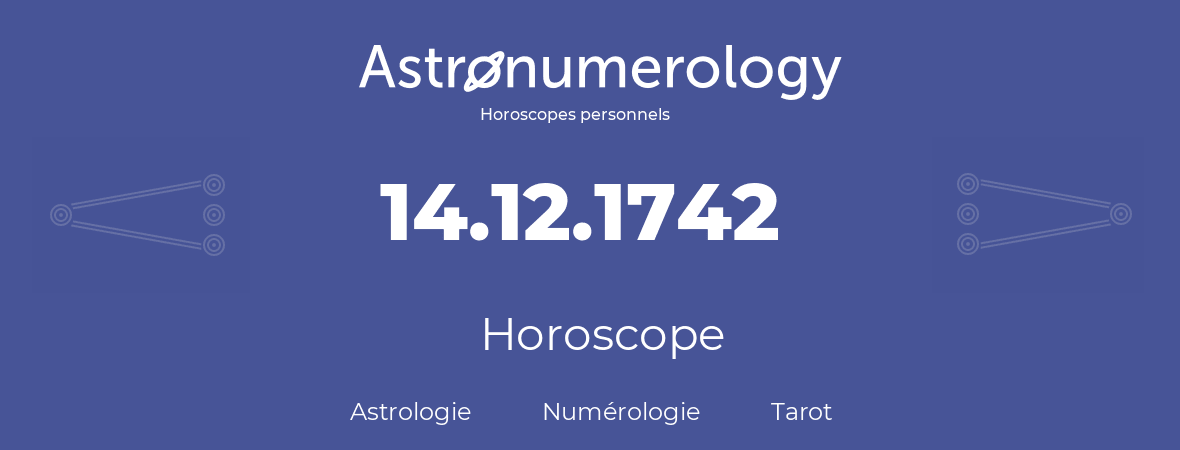 Horoscope pour anniversaire (jour de naissance): 14.12.1742 (14 Décembre 1742)