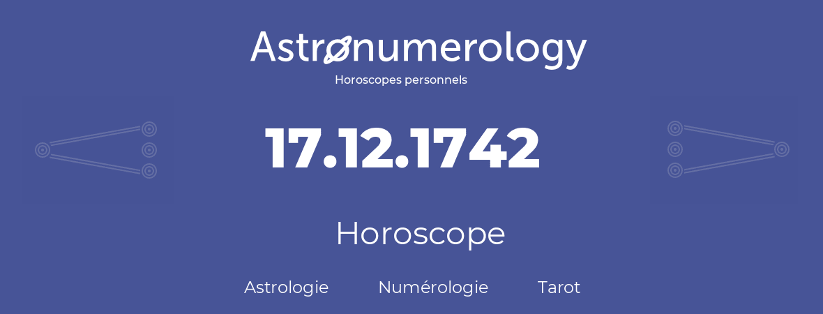 Horoscope pour anniversaire (jour de naissance): 17.12.1742 (17 Décembre 1742)