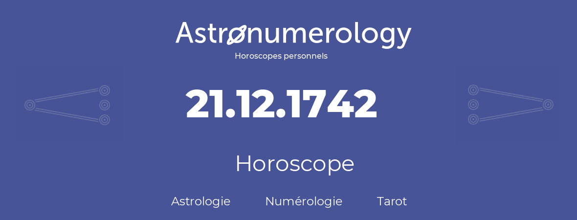 Horoscope pour anniversaire (jour de naissance): 21.12.1742 (21 Décembre 1742)