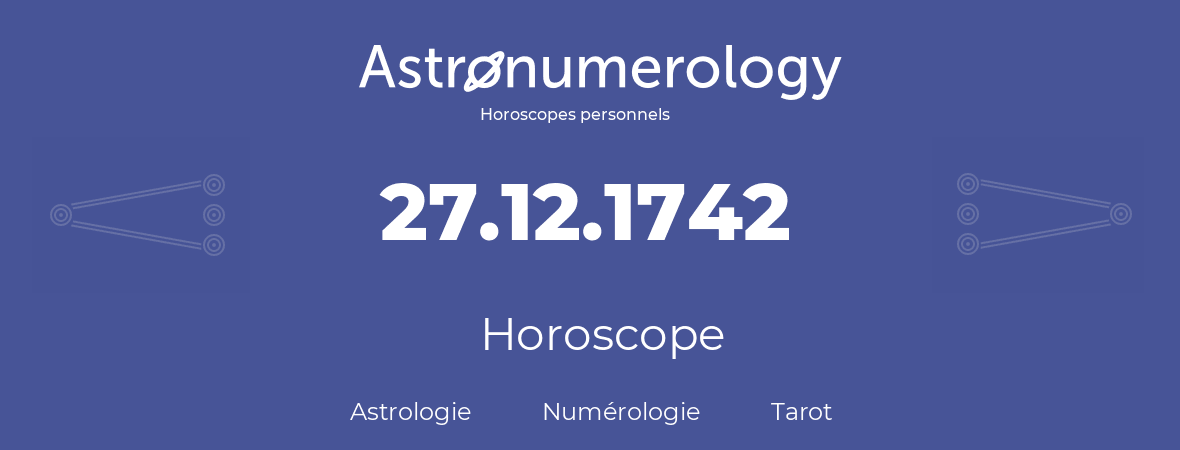 Horoscope pour anniversaire (jour de naissance): 27.12.1742 (27 Décembre 1742)