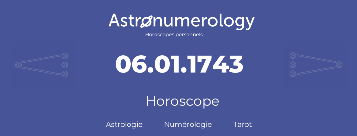 Horoscope pour anniversaire (jour de naissance): 06.01.1743 (6 Janvier 1743)