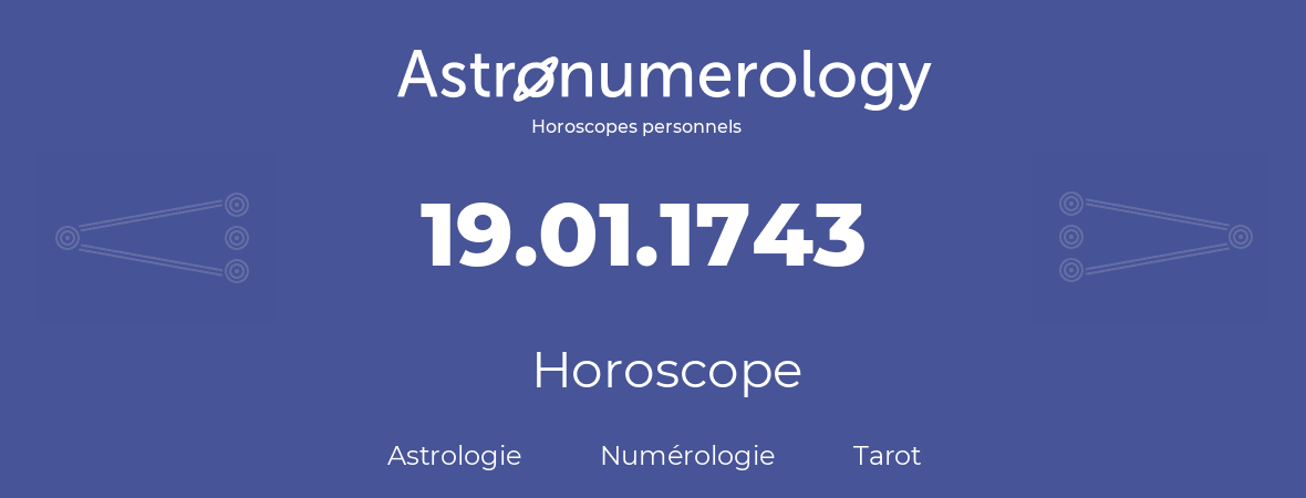 Horoscope pour anniversaire (jour de naissance): 19.01.1743 (19 Janvier 1743)