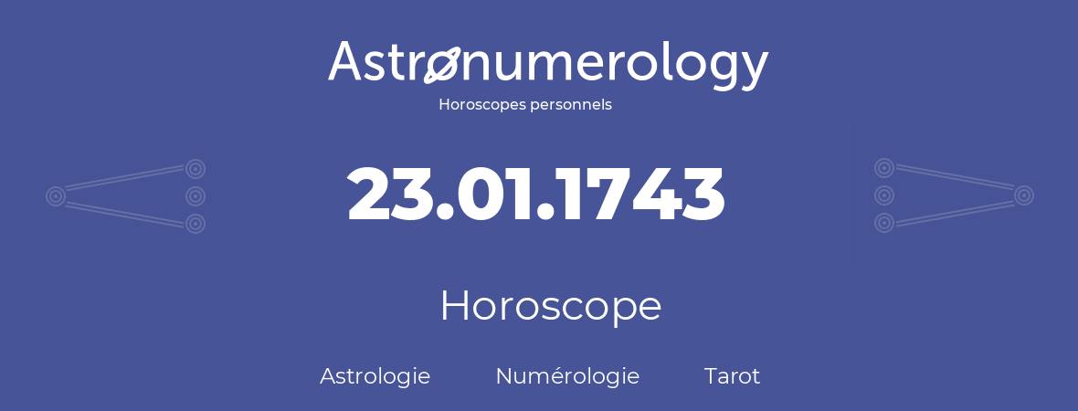 Horoscope pour anniversaire (jour de naissance): 23.01.1743 (23 Janvier 1743)