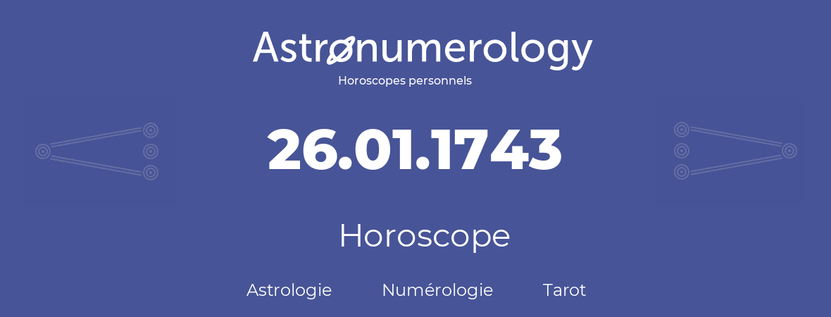 Horoscope pour anniversaire (jour de naissance): 26.01.1743 (26 Janvier 1743)