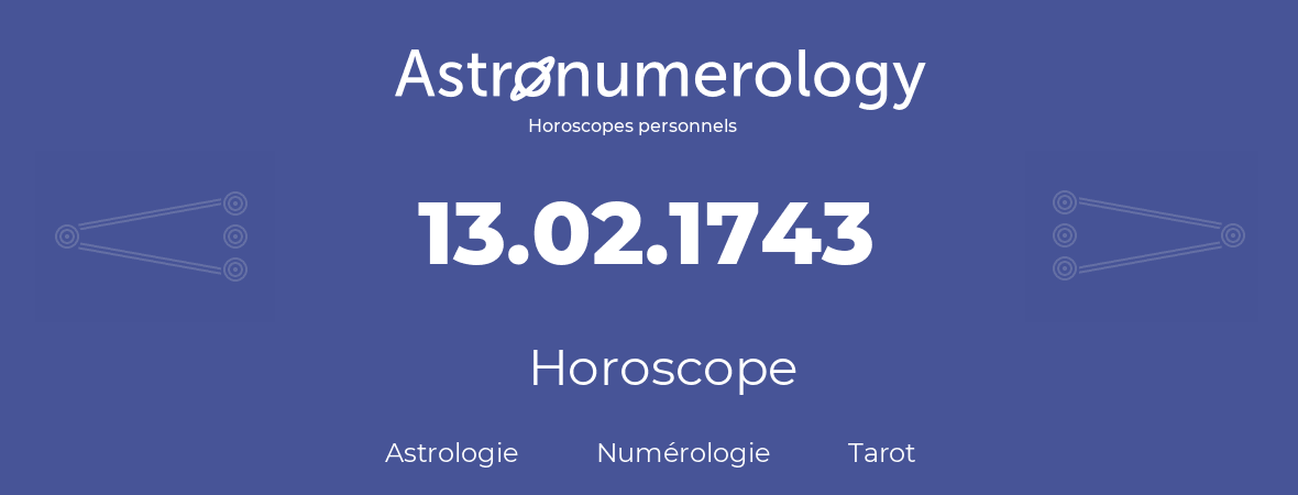 Horoscope pour anniversaire (jour de naissance): 13.02.1743 (13 Février 1743)