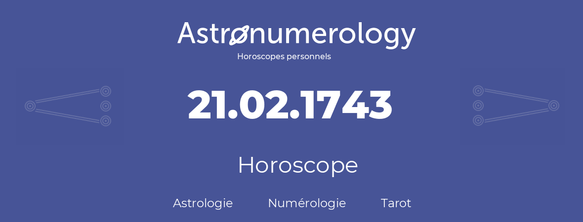 Horoscope pour anniversaire (jour de naissance): 21.02.1743 (21 Février 1743)